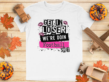 Get In Loser We're Doin Football Shit Tshirt product type
