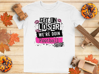 Get In Loser We're Doin Football Stuff product type